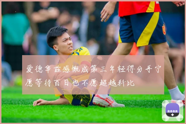 爱德华兹感慨成第三年轻得分手宁愿等待百日也不愿超越科比